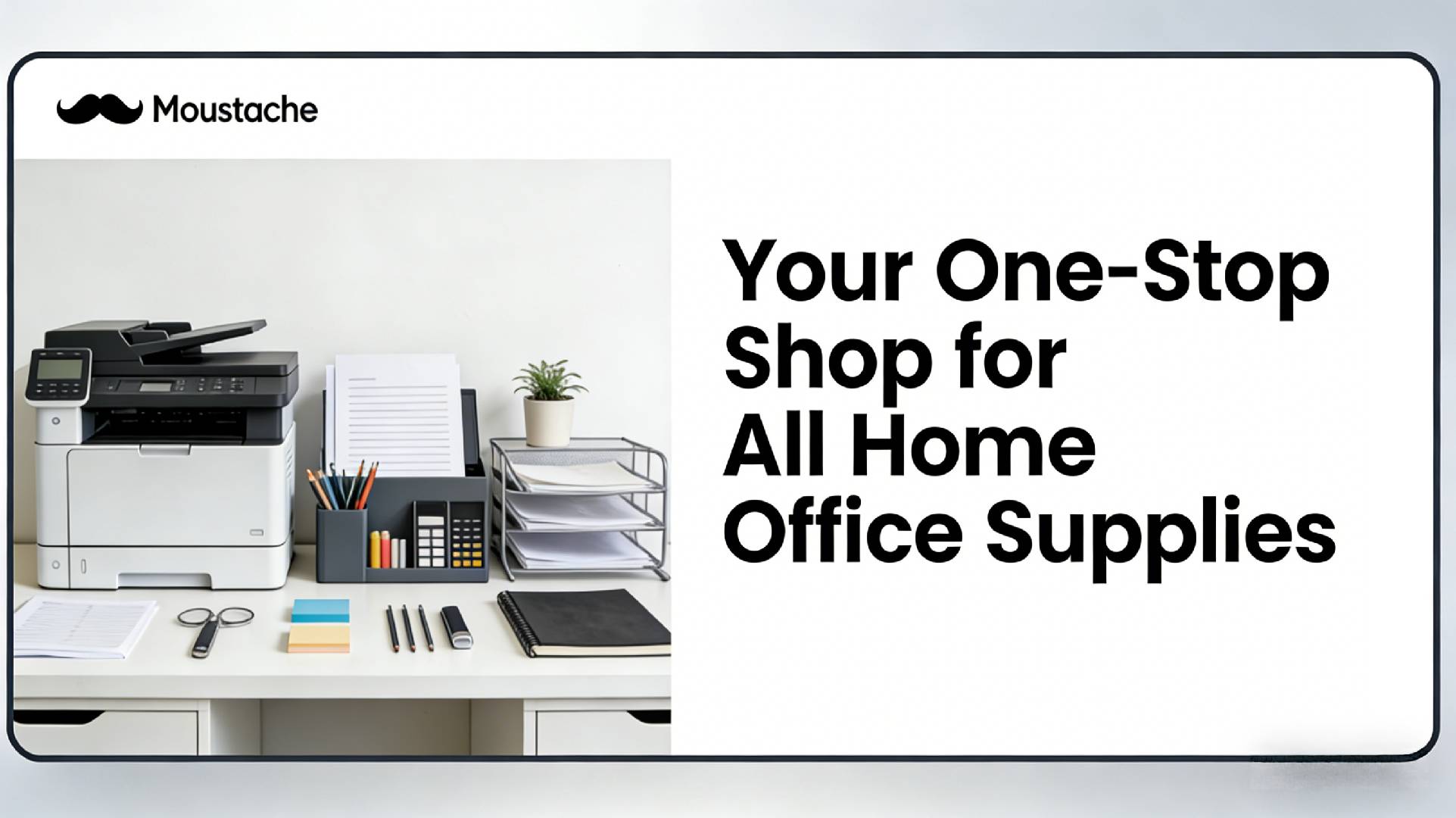 Moustache - Your One-Stop Shop for All Home Office Supplies